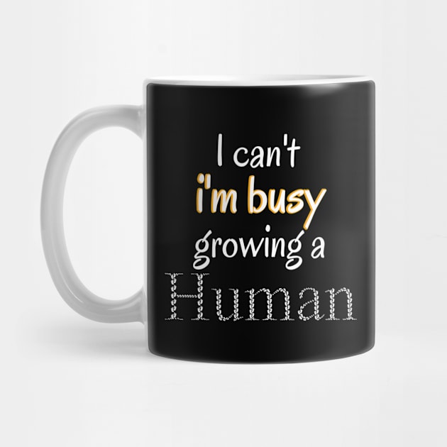 I Can't I'm Busy Growing A Human by Ezzkouch